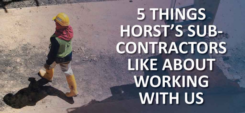 5 things horst subcontractors like about working with us